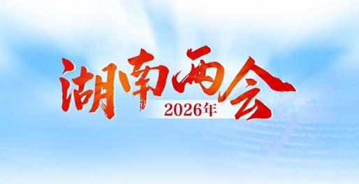 专题 丨 2026年湖南两会